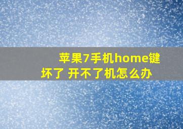 苹果7手机home键坏了 开不了机怎么办